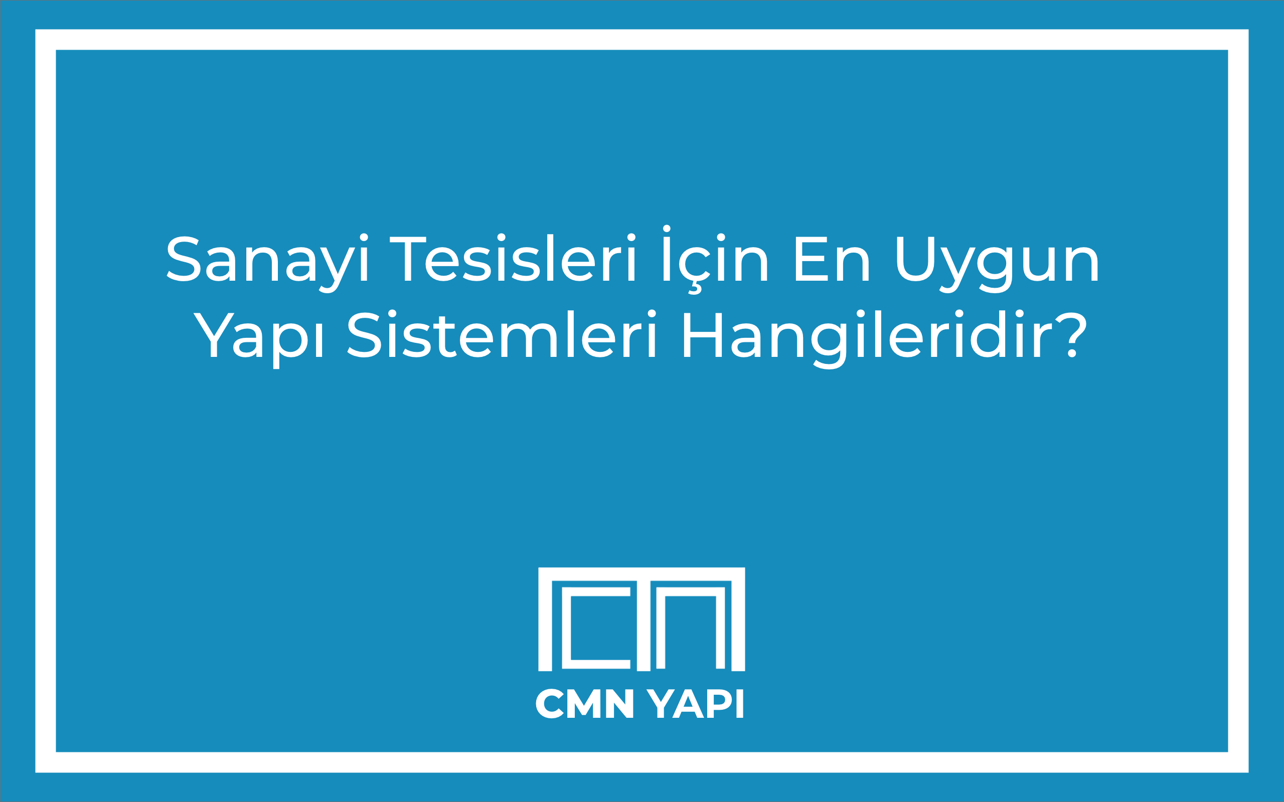 Sanayi Tesisleri İçin En Uygun Yapı Sistemleri Hangileridir?